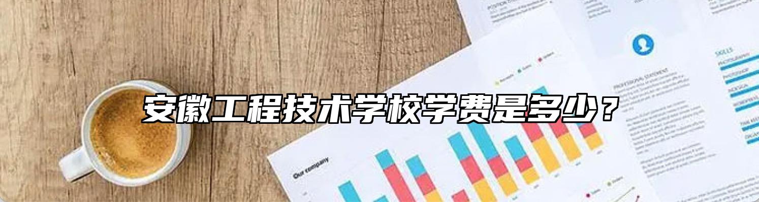 安徽工程技术学校学费是多少？