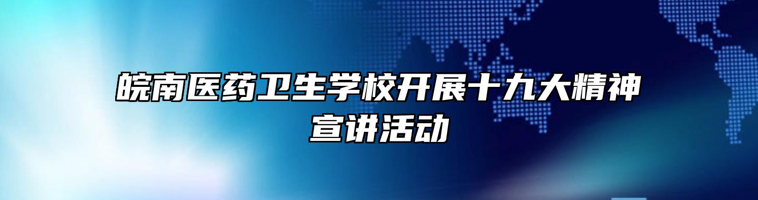 皖南医药卫生学校开展十九大精神宣讲活动