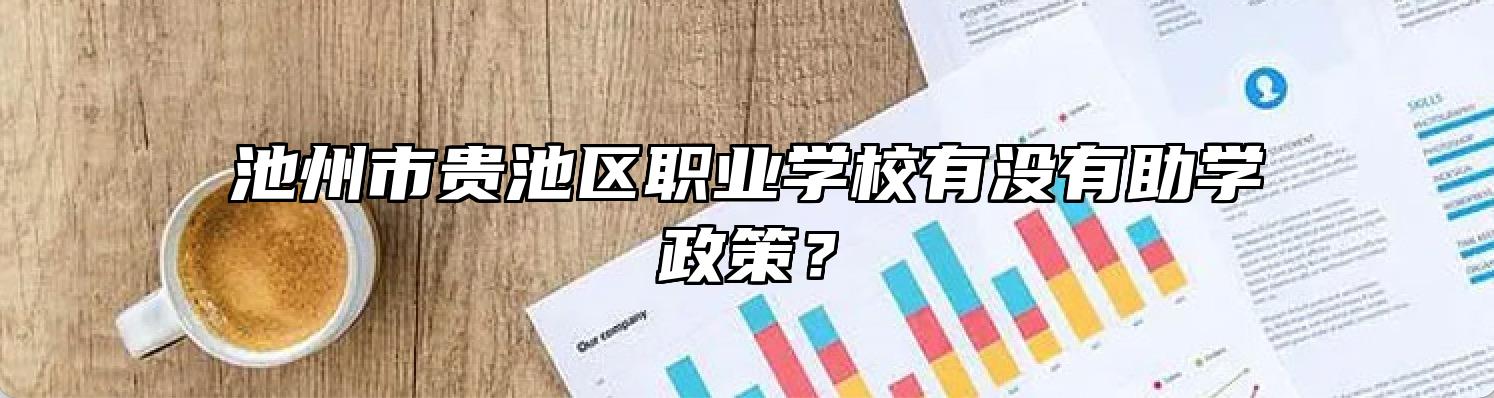 池州市贵池区职业学校有没有助学政策？