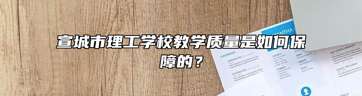 宣城市理工学校教学质量是如何保障的？