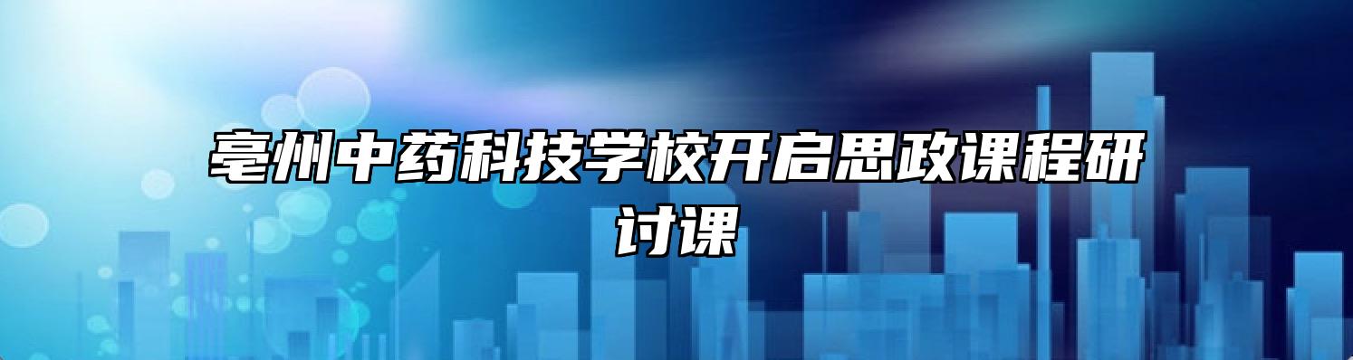 亳州中药科技学校开启思政课程研讨课