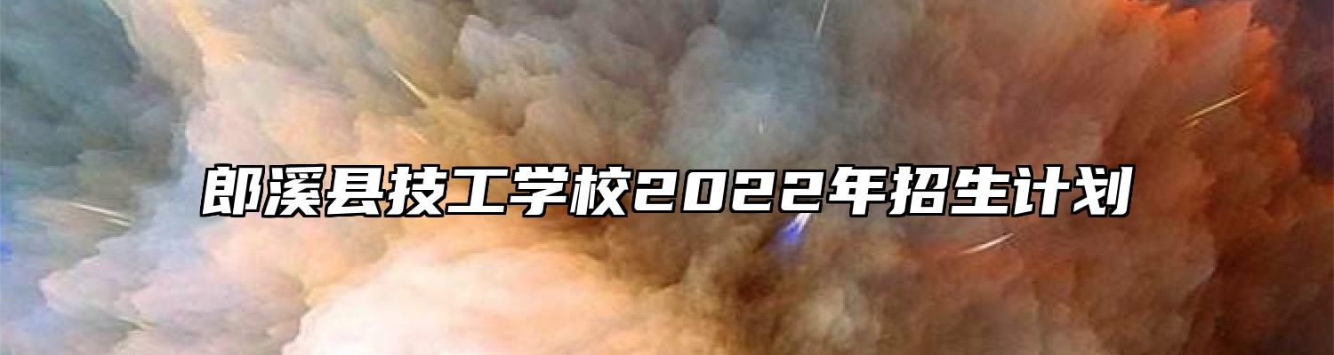 郎溪县技工学校2022年招生计划