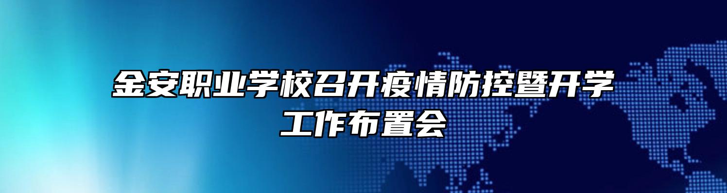 金安职业学校召开疫情防控暨开学工作布置会