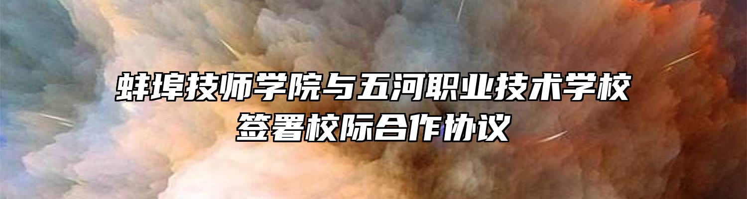 蚌埠技师学院与五河职业技术学校签署校际合作协议