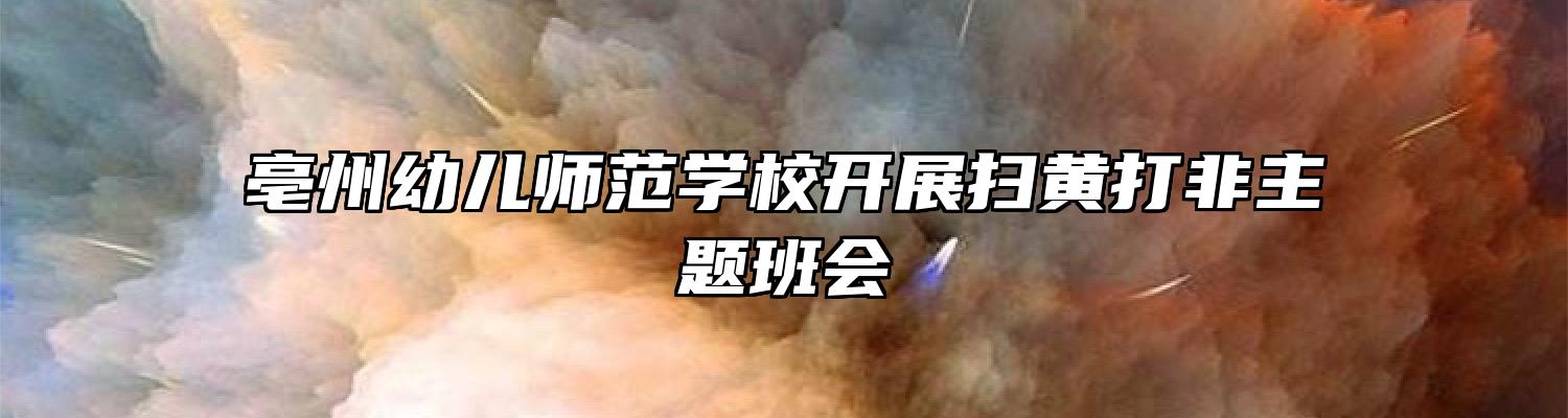 亳州幼儿师范学校开展扫黄打非主题班会