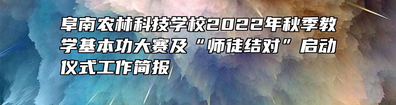 阜南农林科技学校2022年秋季教学基本功大赛及“师徒结对”启动仪式工作简报                                