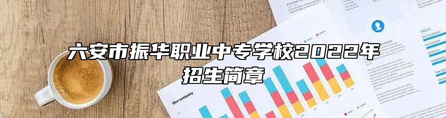 六安市振华职业中专学校2022年招生简章