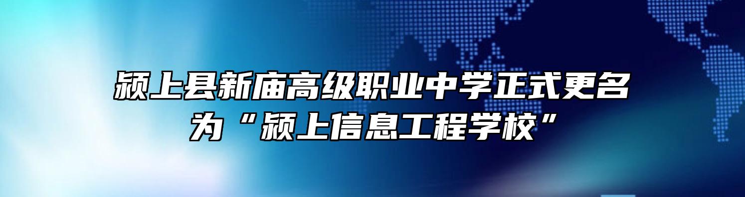 颍上县新庙高级职业中学正式更名为“颍上信息工程学校”