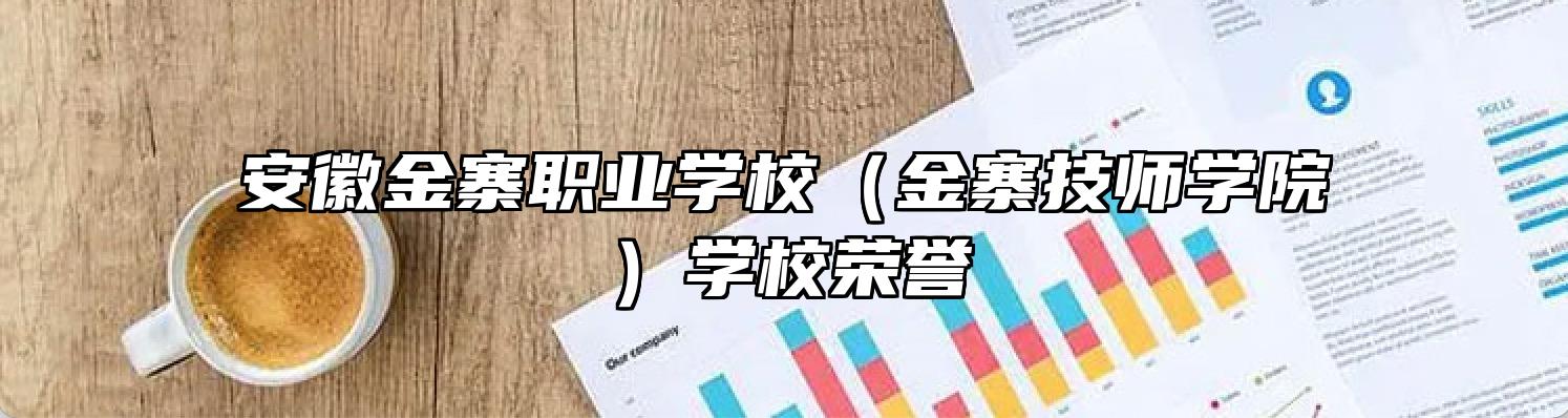 安徽金寨职业学校（金寨技师学院）学校荣誉