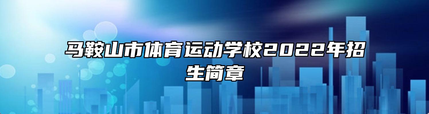 马鞍山市体育运动学校2022年招生简章