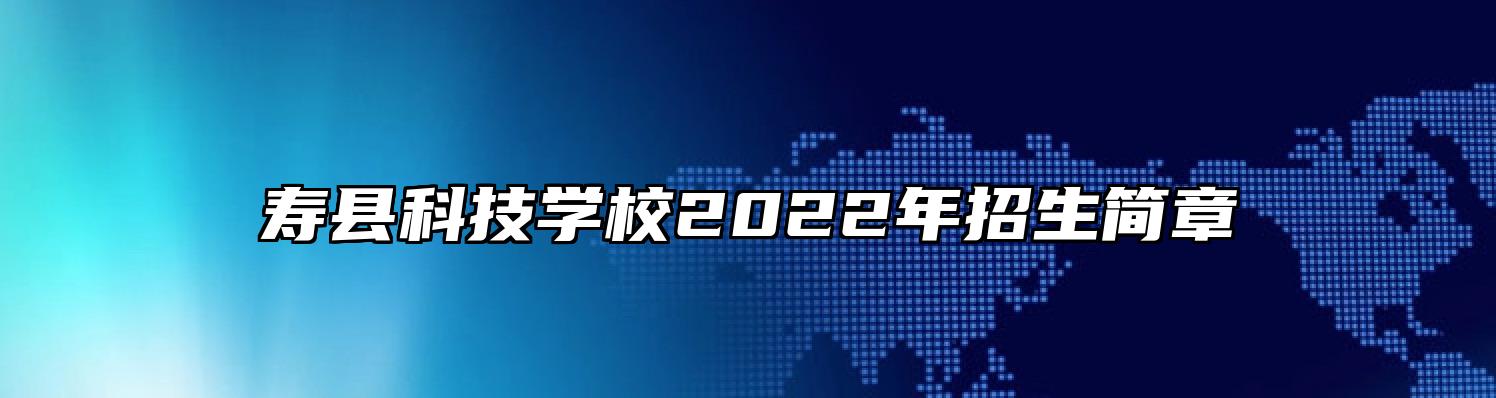 寿县科技学校2022年招生简章