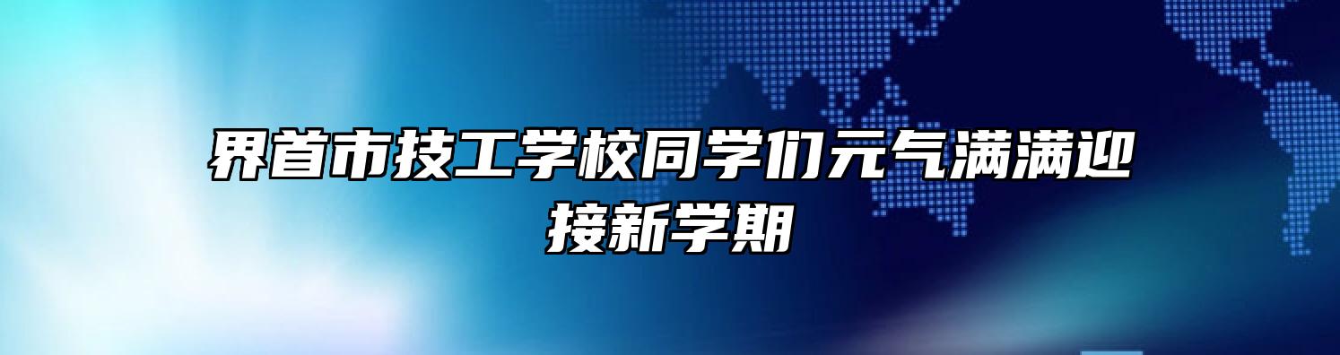 界首市技工学校同学们元气满满迎接新学期