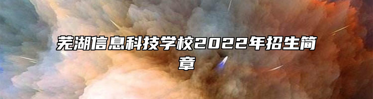 芜湖信息科技学校2022年招生简章