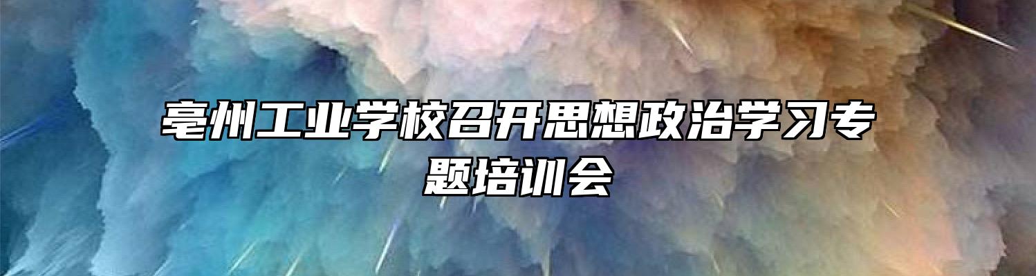 亳州工业学校召开思想政治学习专题培训会
