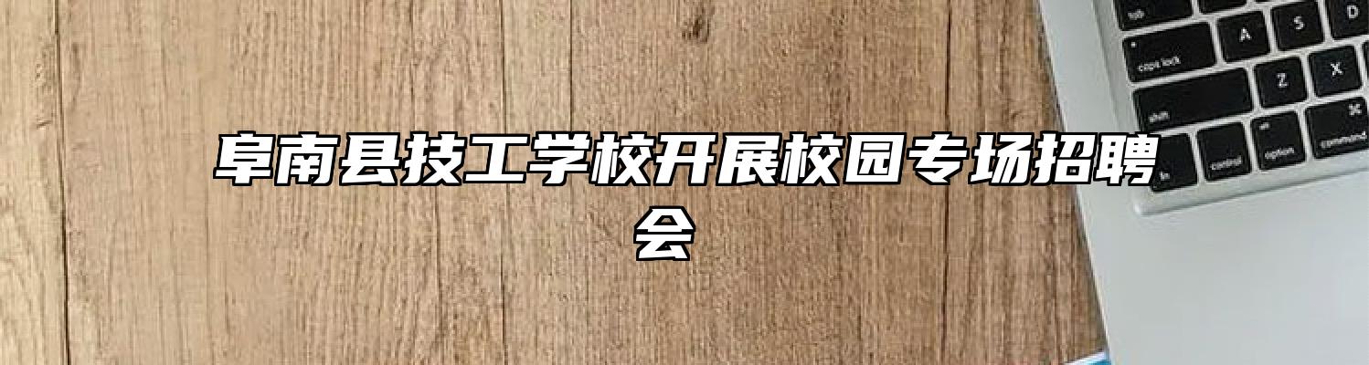 阜南县技工学校开展校园专场招聘会 