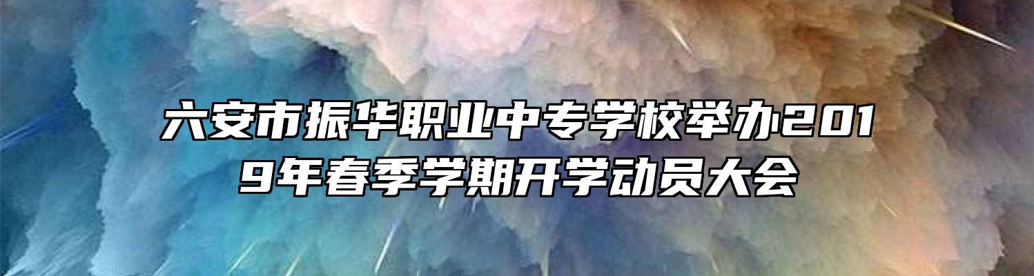 六安市振华职业中专学校举办2019年春季学期开学动员大会