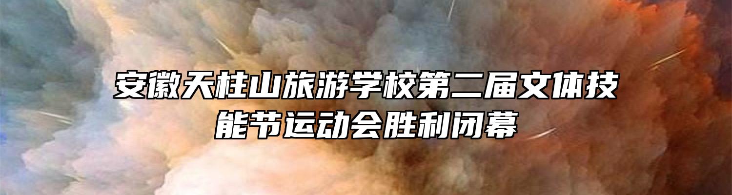 安徽天柱山旅游学校第二届文体技能节运动会胜利闭幕