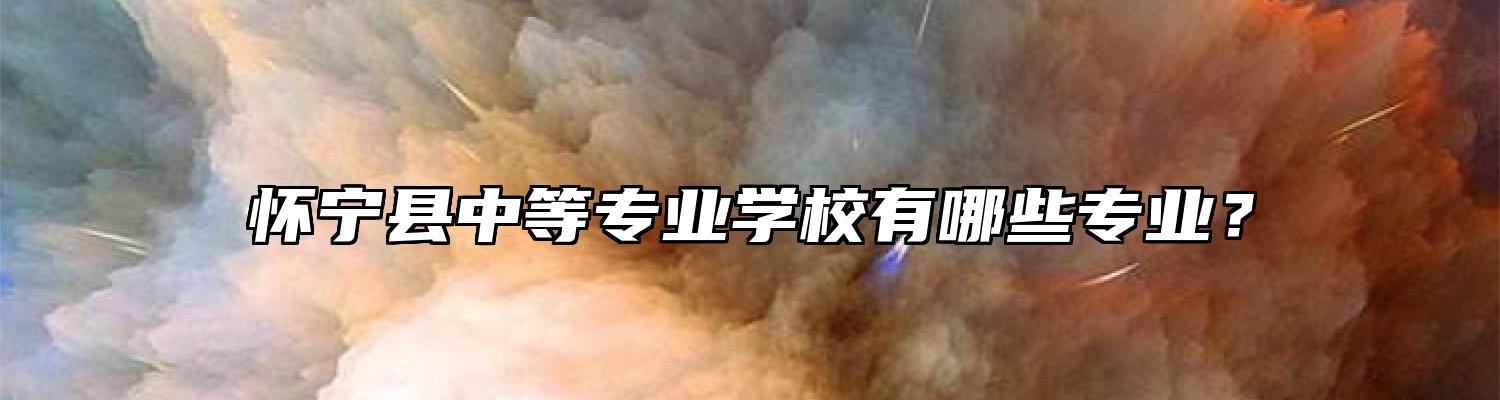 怀宁县中等专业学校有哪些专业？