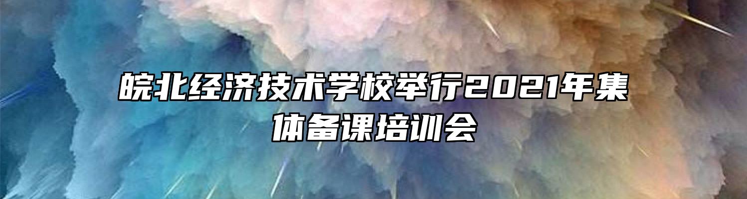 皖北经济技术学校举行2021年集体备课培训会