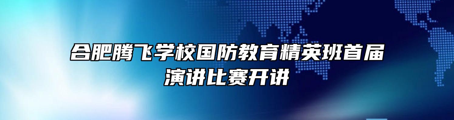 合肥腾飞学校国防教育精英班首届演讲比赛开讲