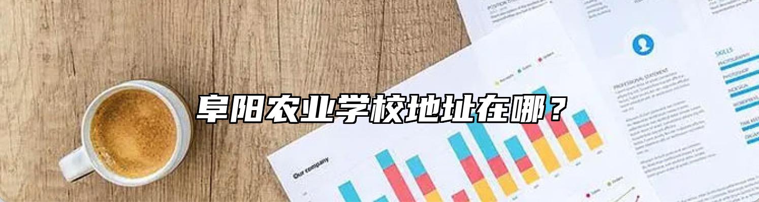 阜阳农业学校地址在哪？