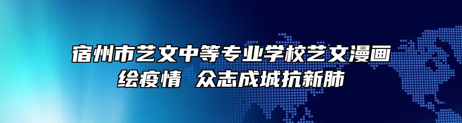 宿州市艺文中等专业学校艺文漫画绘疫情 众志成城抗新肺