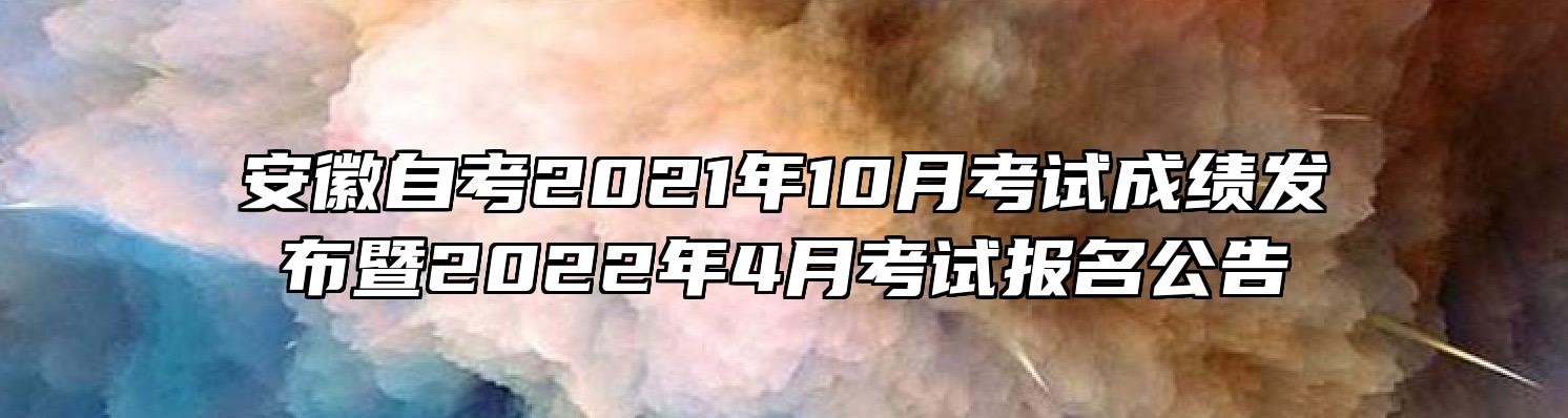 安徽自考2021年10月考试成绩发布暨2022年4月考试报名公告