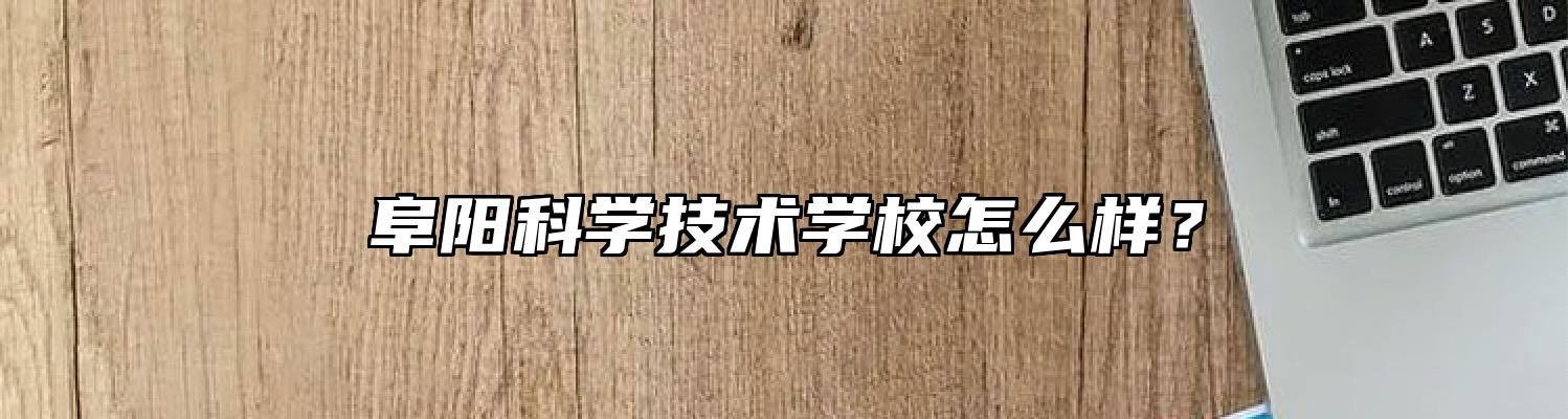 阜阳科学技术学校怎么样？