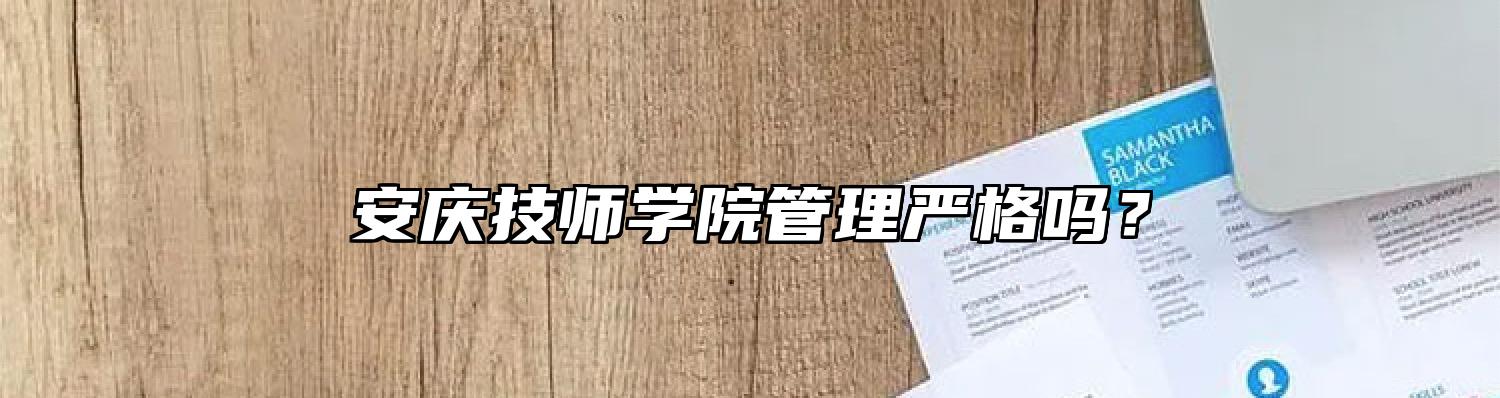 安庆技师学院管理严格吗？