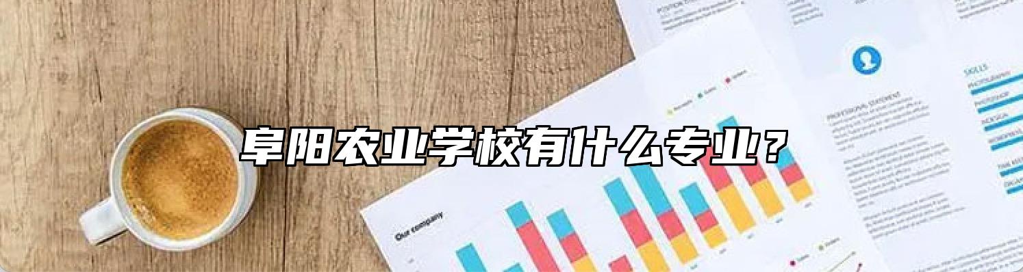 阜阳农业学校有什么专业？