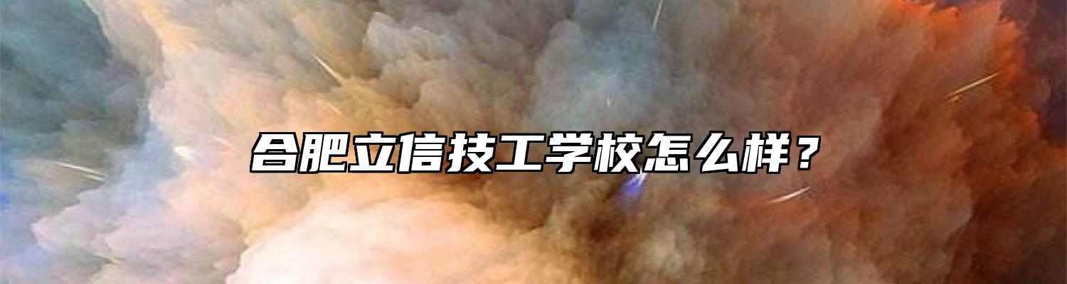 合肥立信技工学校怎么样？