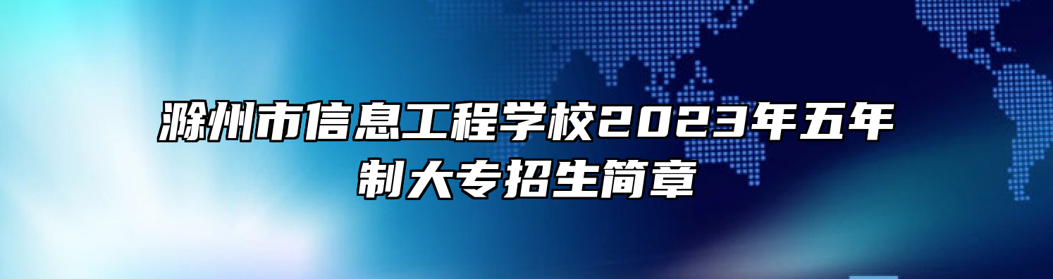 滁州市信息工程学校2023年五年制大专招生简章