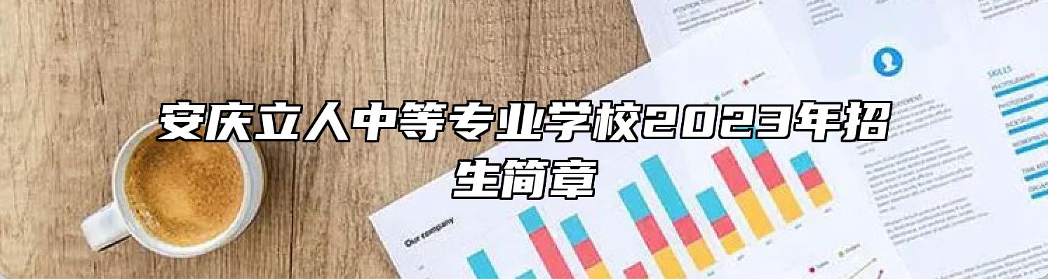 安庆立人中等专业学校2023年招生简章