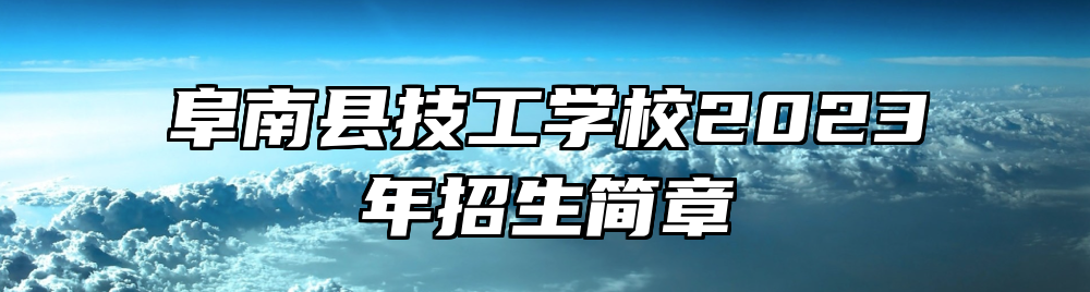 阜南县技工学校2023年招生简章