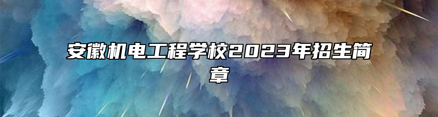 安徽机电工程学校2023年招生简章