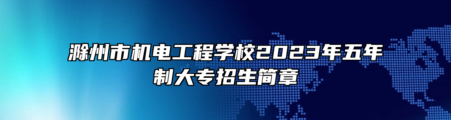 滁州市机电工程学校2023年五年制大专招生简章
