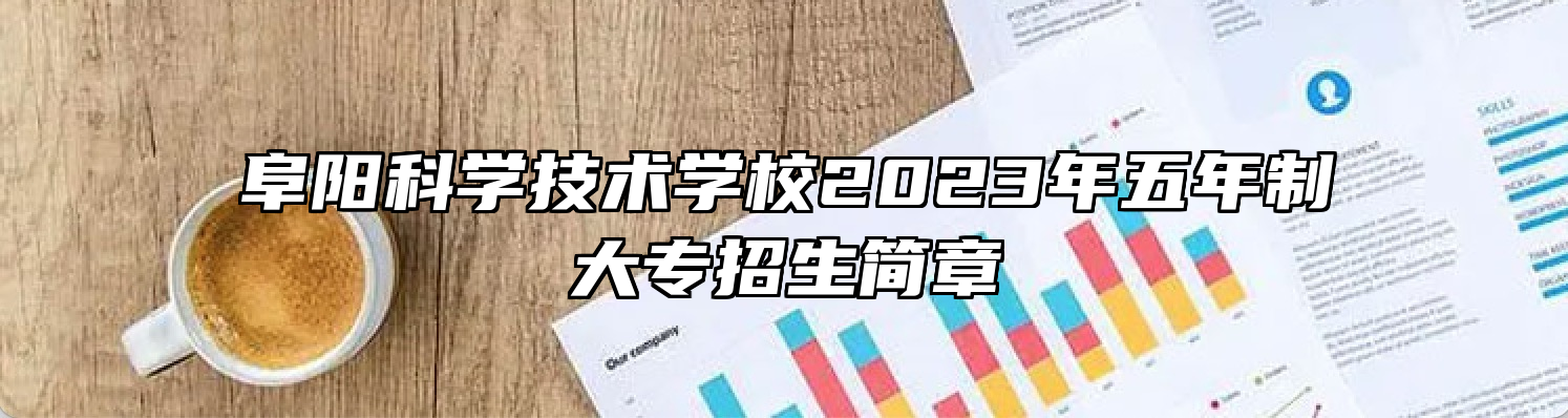 阜阳科学技术学校2023年五年制大专招生简章