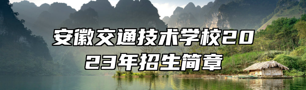 安徽交通技术学校2023年招生简章