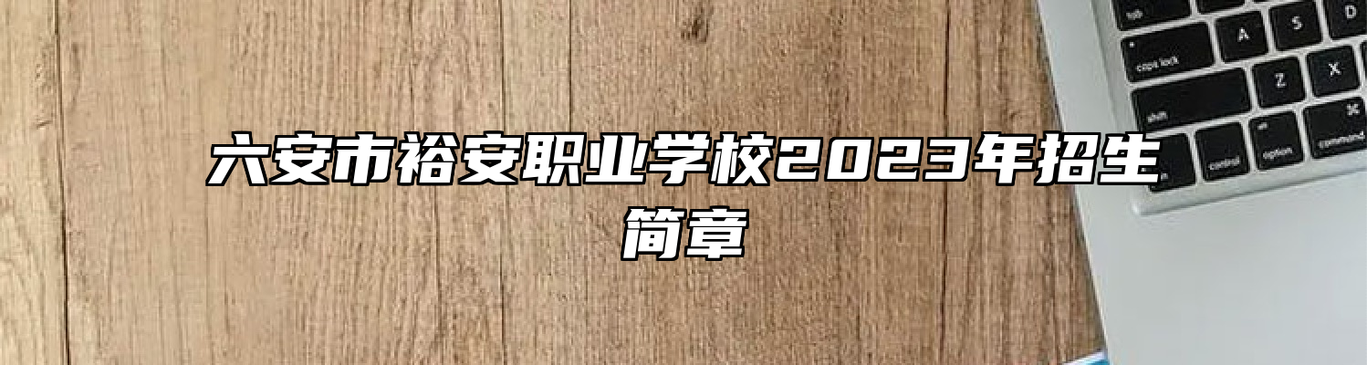 六安市裕安职业学校2023年招生简章