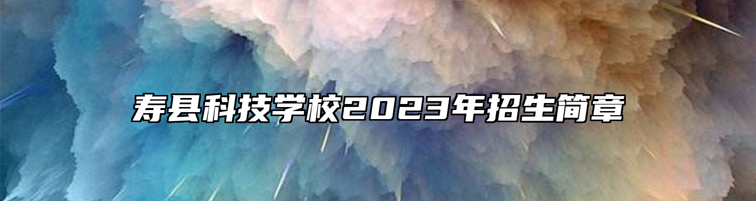 寿县科技学校2023年招生简章