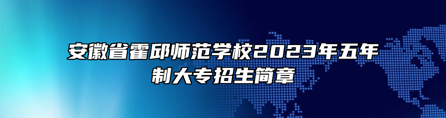 安徽省霍邱师范学校2023年五年制大专招生简章