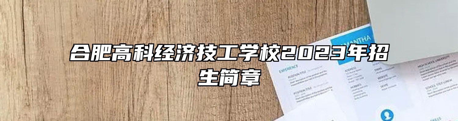 合肥高科经济技工学校2023年招生简章