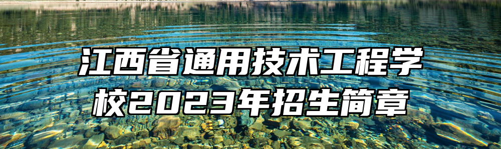 江西省通用技术工程学校2023年招生简章