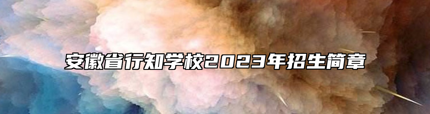 安徽省行知学校2023年招生简章