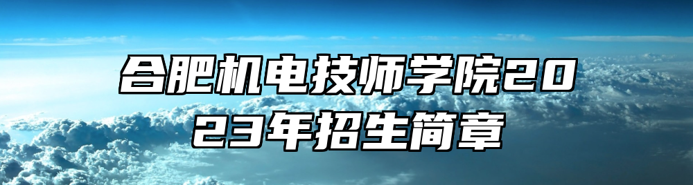 合肥机电技师学院2023年招生简章