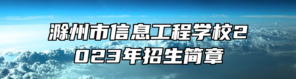 滁州市信息工程学校2023年招生简章