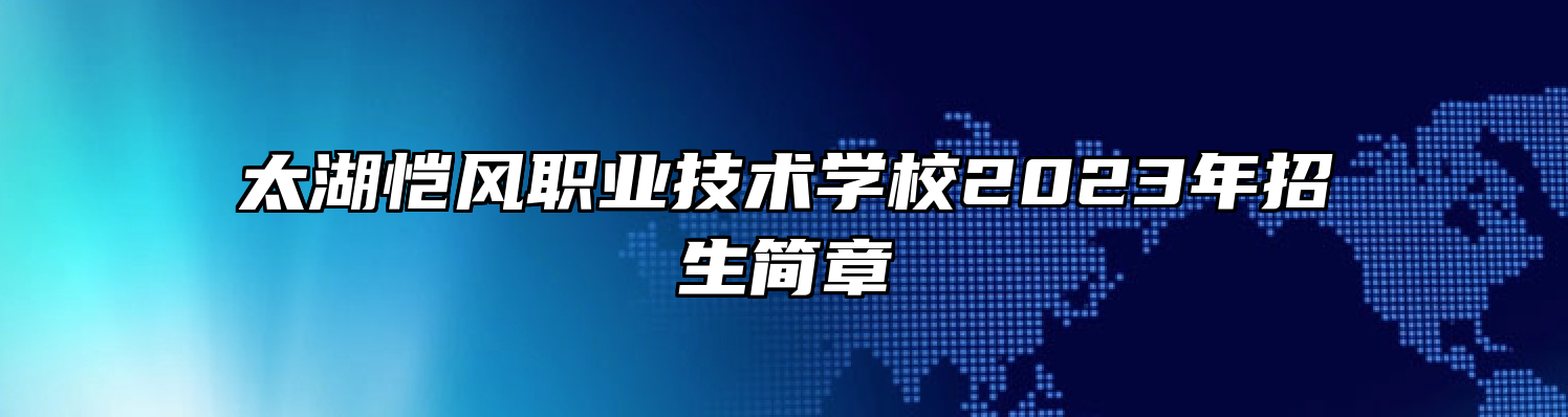 太湖恺风职业技术学校2023年招生简章