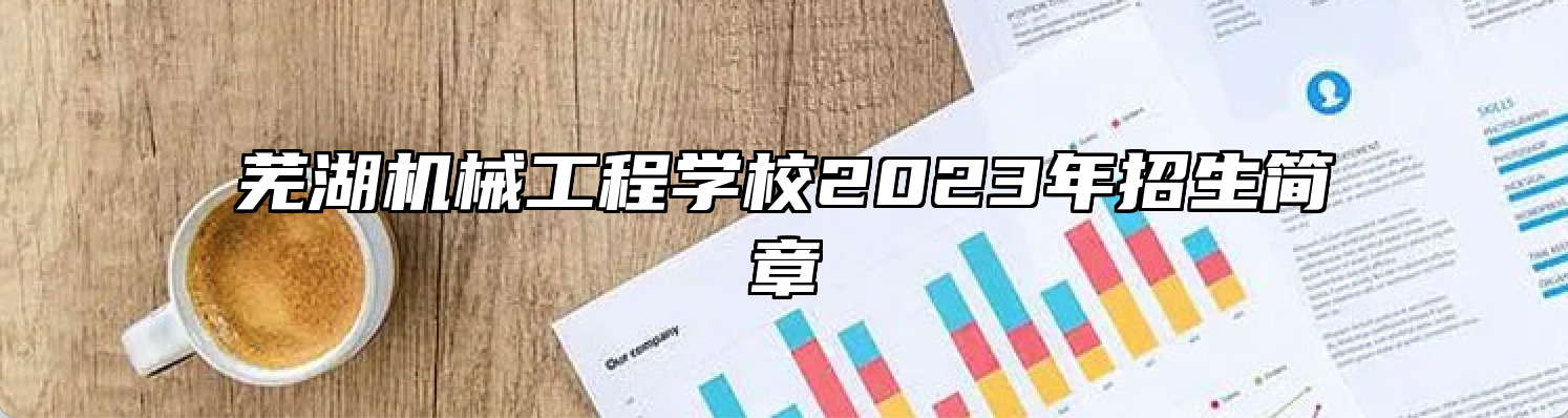 芜湖机械工程学校2023年招生简章