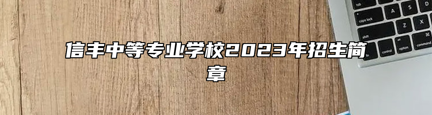 信丰中等专业学校2023年招生简章