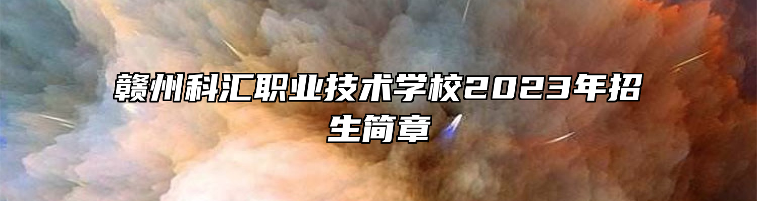 赣州科汇职业技术学校2023年招生简章